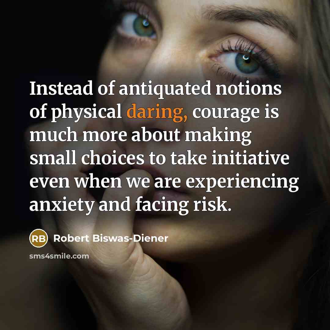 “Instead of antiquated notions of physical daring, courage is much…” quote by Robert Biswas-Diener