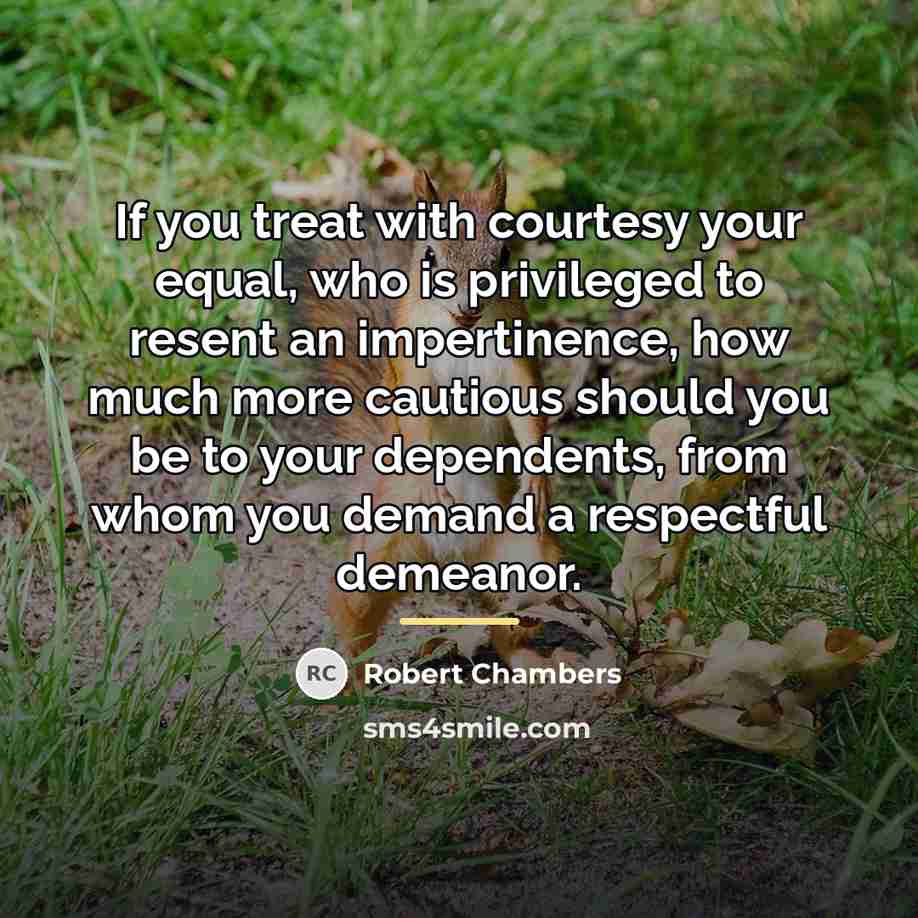 “If you treat with courtesy your equal, who is privileged…” quote by Robert Chambers