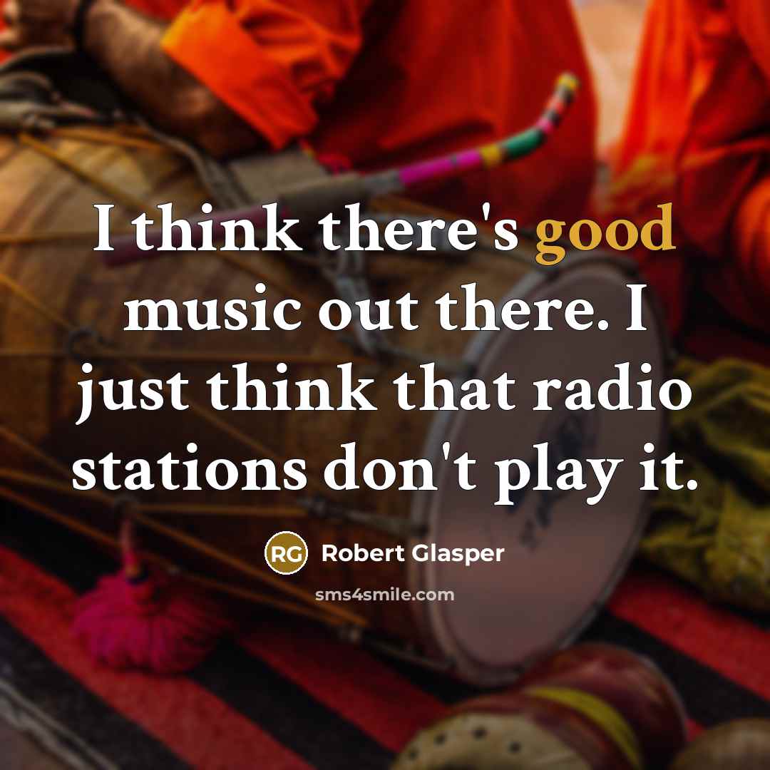 “I think there's good music out there. I just think…” quote by Robert Glasper