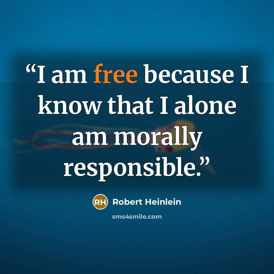 “I am free because I know that I alone am morally responsible.” quote by Robert Heinlein