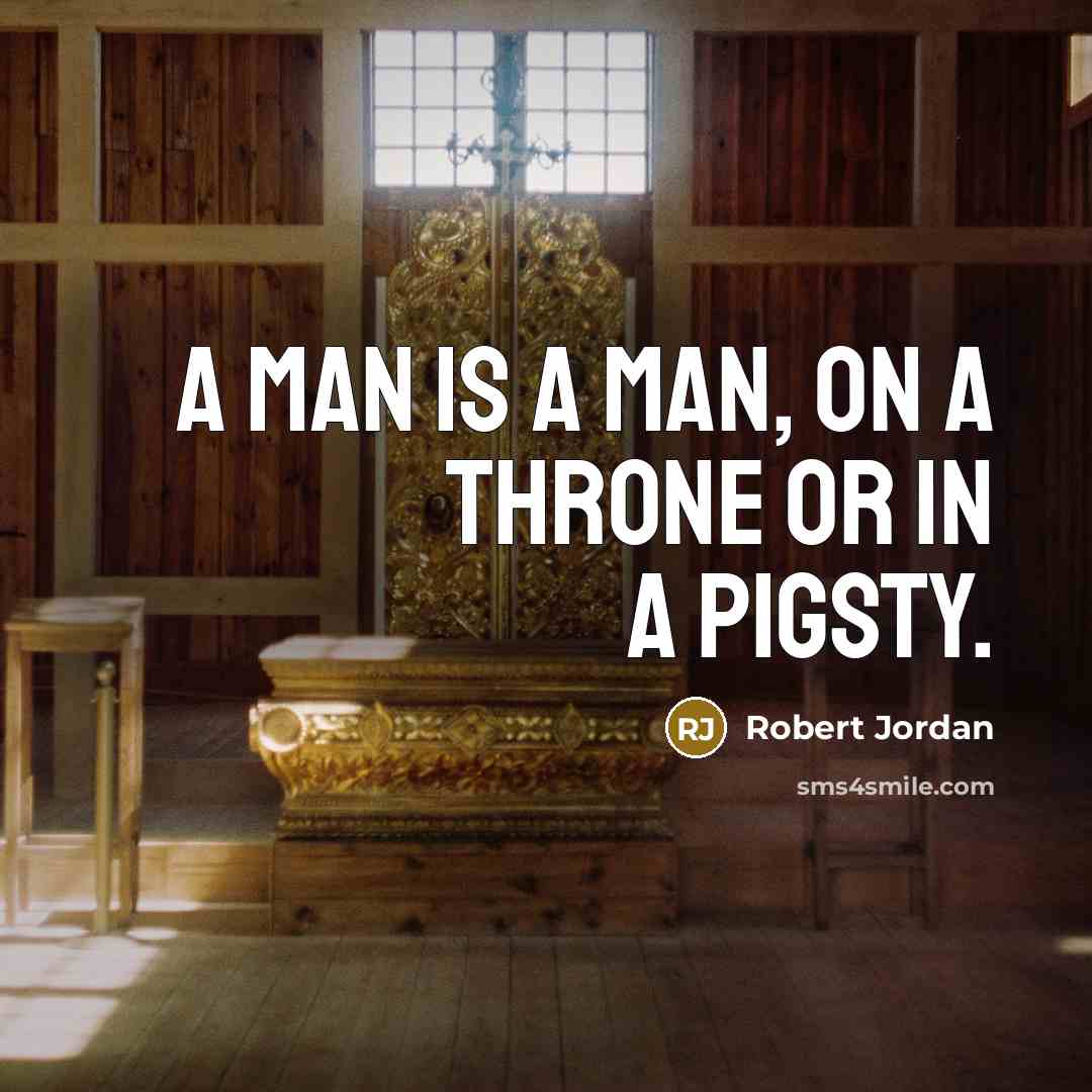 “A man is a man, on a throne or in…” quote by Robert Jordan