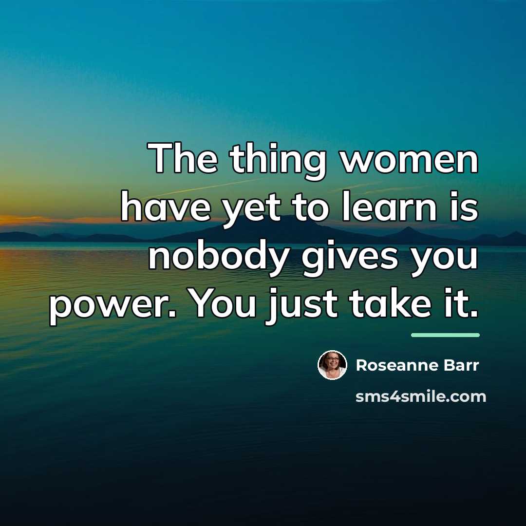 “The thing women have yet to learn is nobody gives…” quote by Roseanne Barr