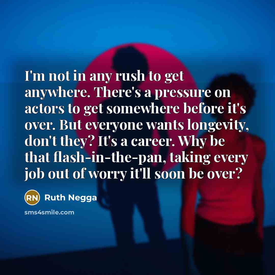 “I'm not in any rush to get anywhere. There's a…” quote by Ruth Negga