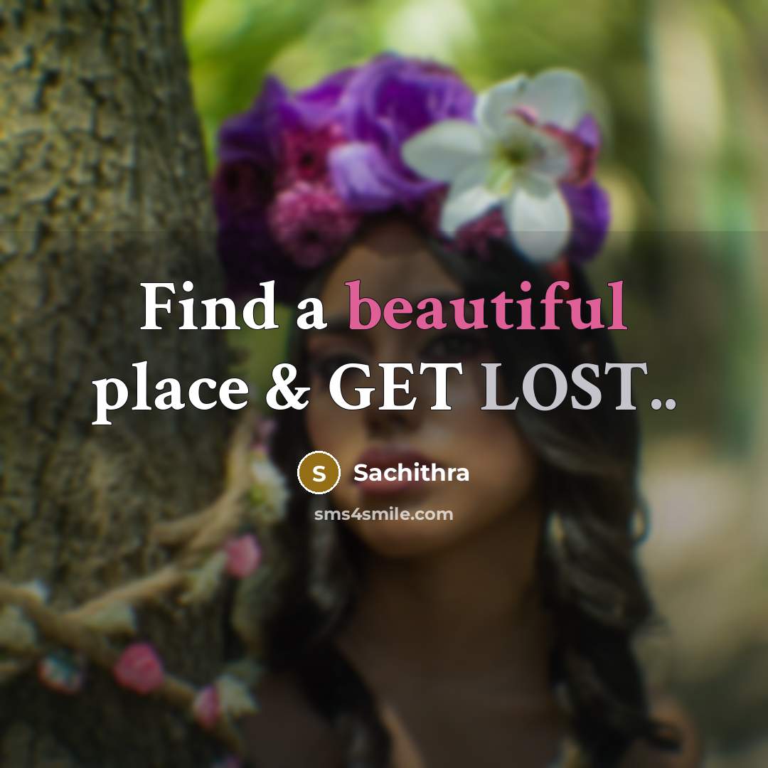 “Find a beautiful place & GET LOST..” quote by Sachithra