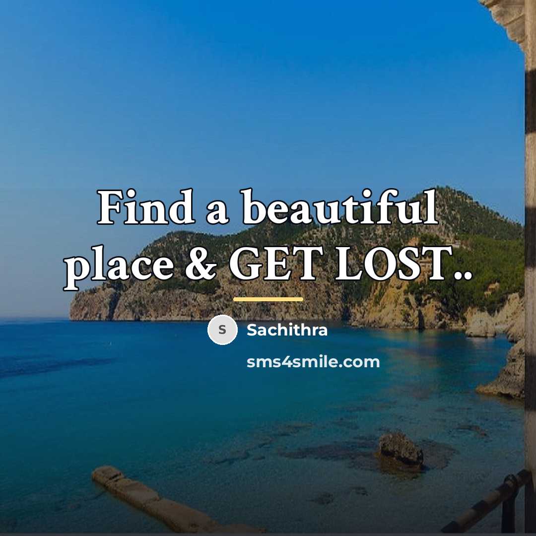 “Find a beautiful place & GET LOST..…” quote by Sachithra