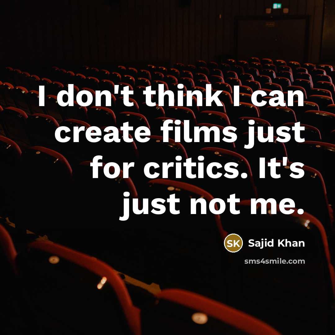“I don't think I can create films just for critics.…” quote by Sajid Khan