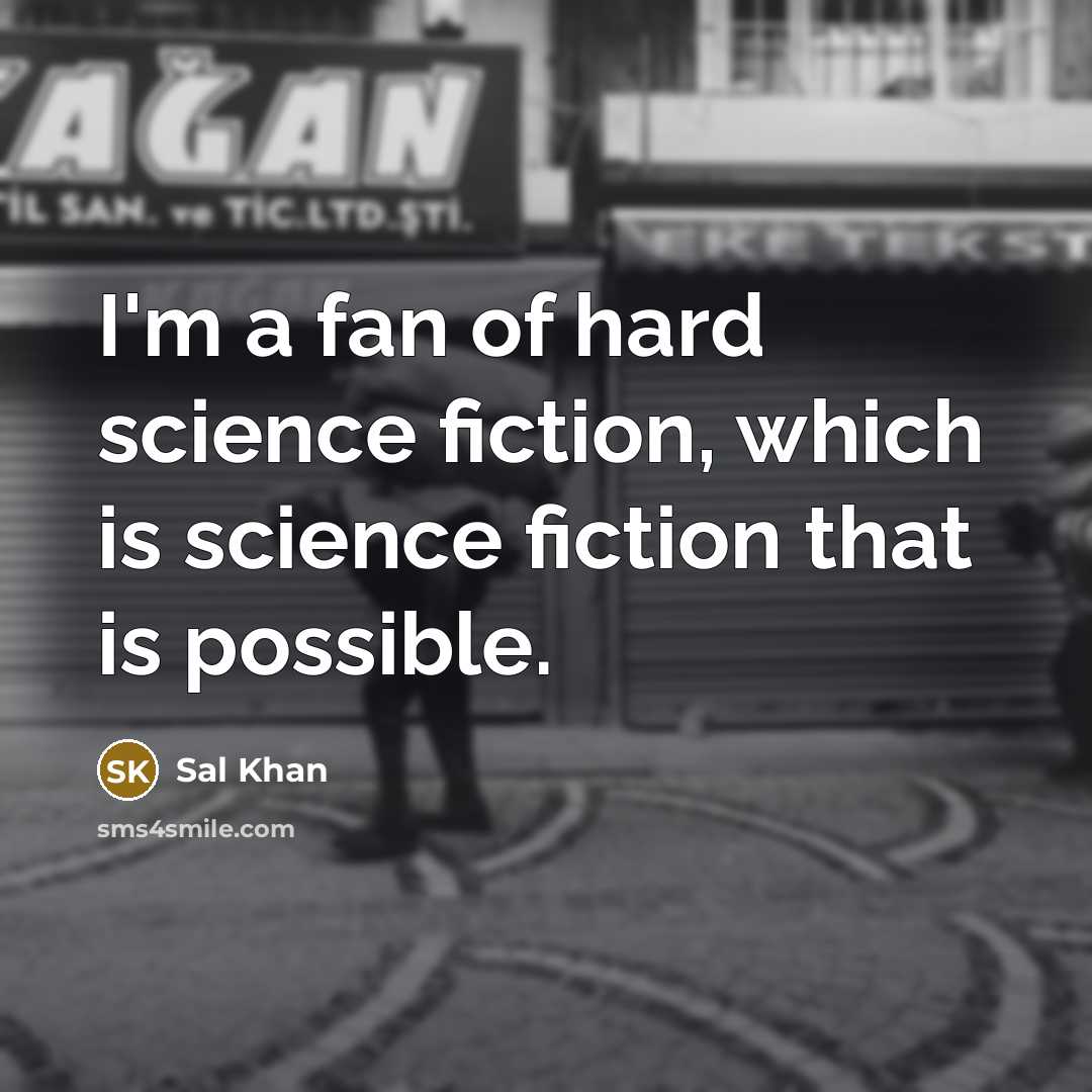 “I'm a fan of hard science fiction, which is science…” quote by Sal Khan