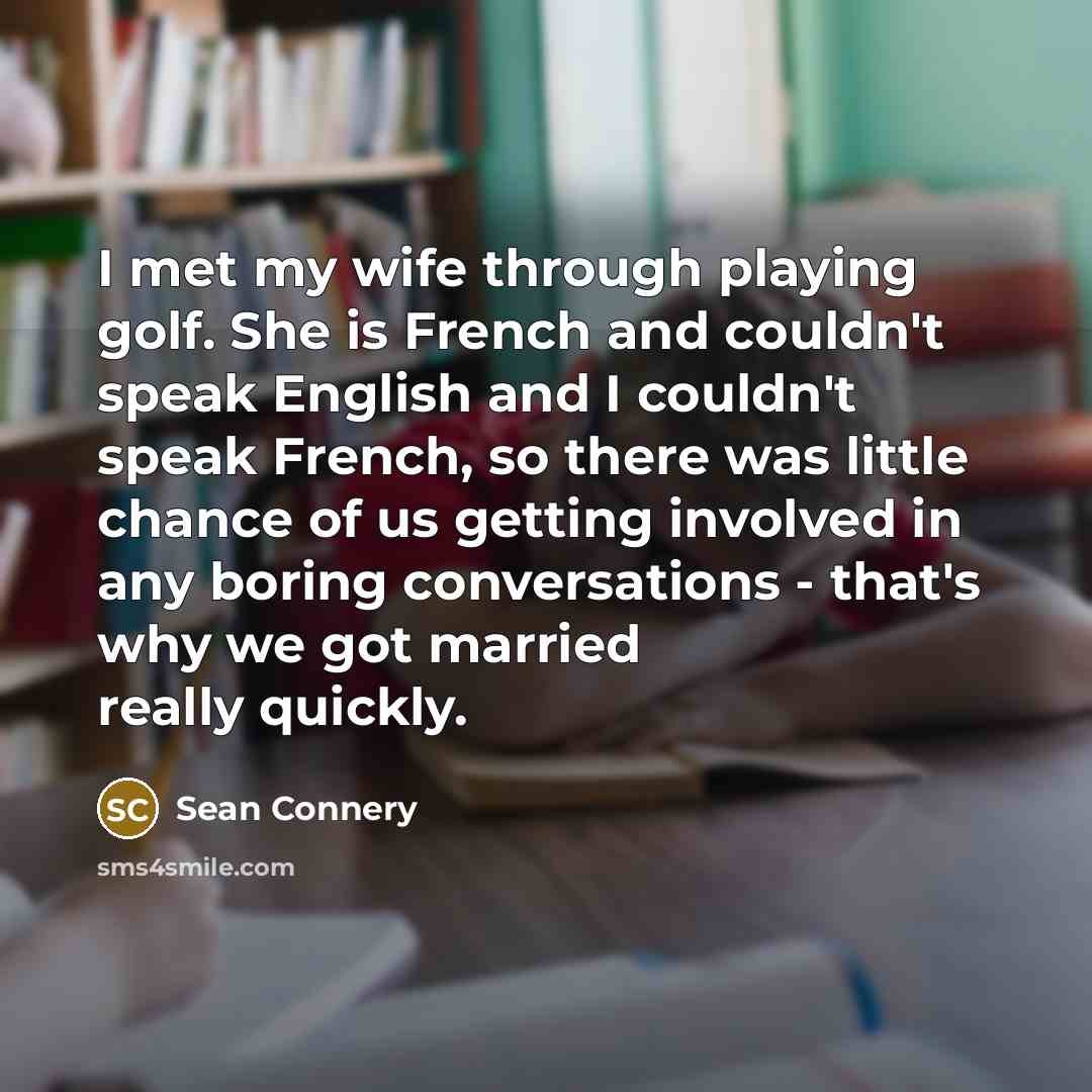 “I met my wife through playing golf. She is French…” quote by Sean Connery