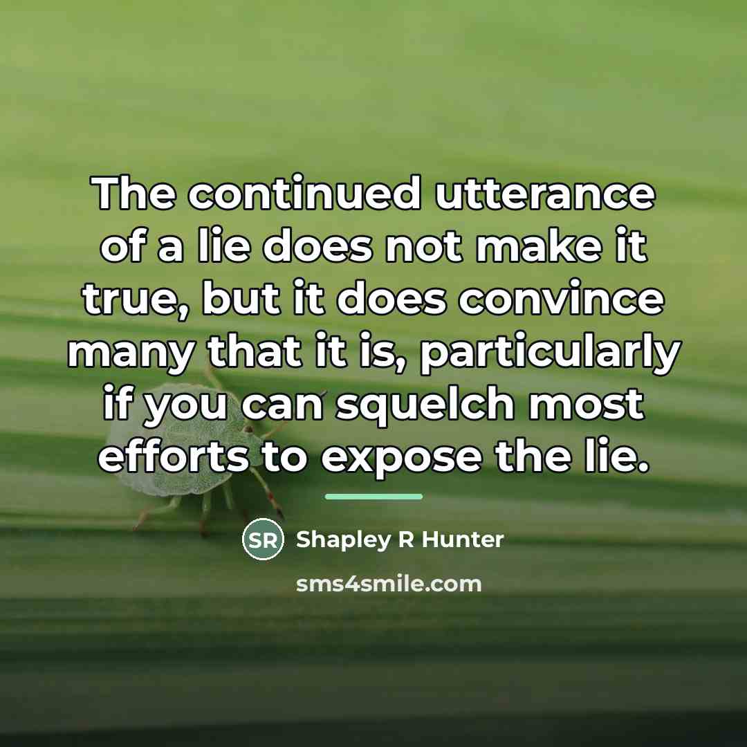 “The continued utterance of a lie does not make it…” quote by Shapley R Hunter