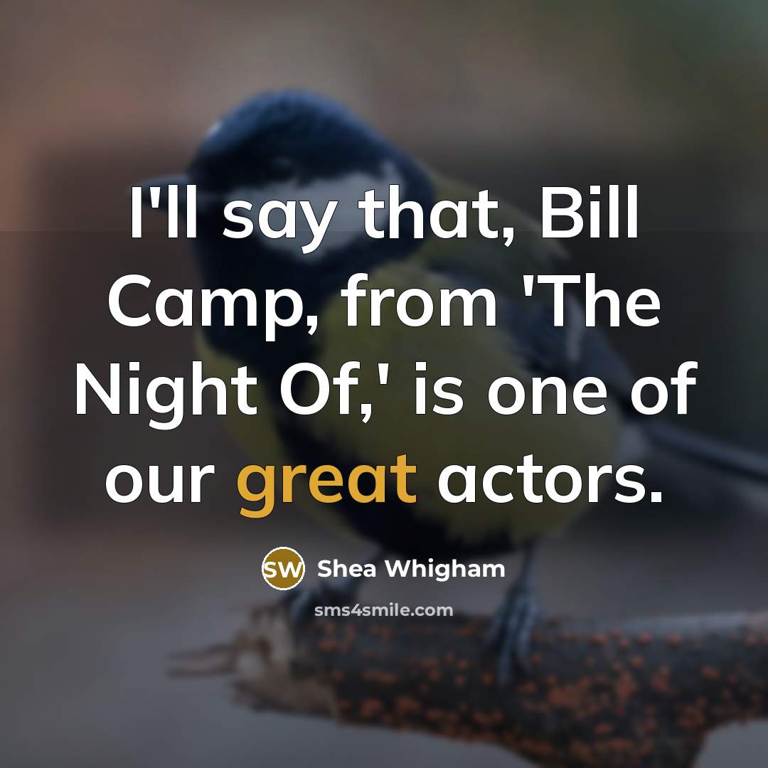 “I'll say that, Bill Camp, from 'The Night Of,' is one of our great actors.” quote by Shea Whigham
