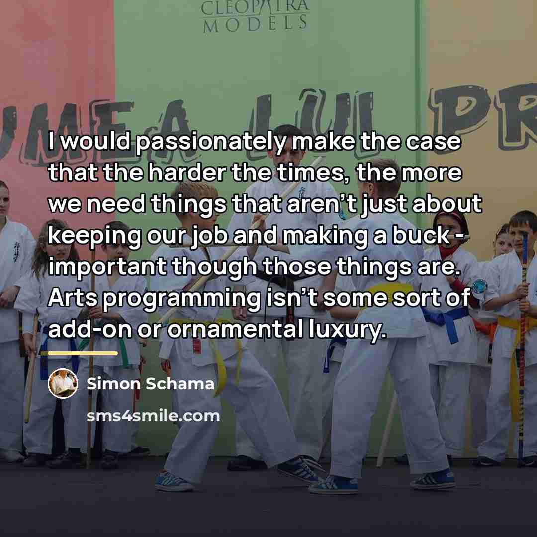 “I would passionately make the case that the harder the…” quote by Simon Schama