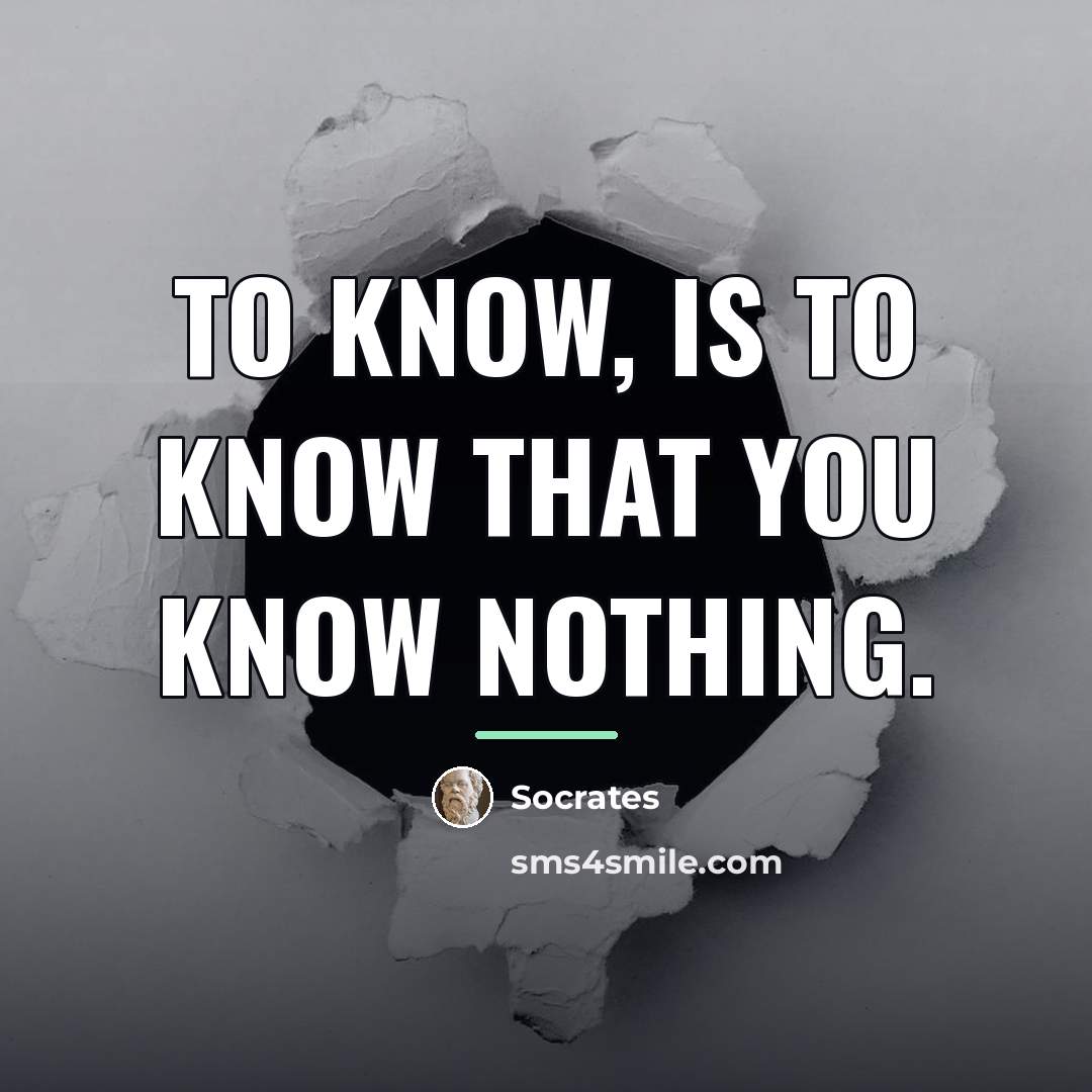 “To know, is to know that you know nothing.…” quote by Socrates