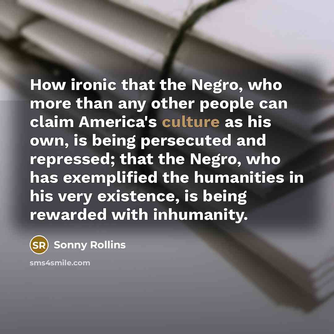 “How ironic that the Negro, who more than any other…” quote by Sonny Rollins