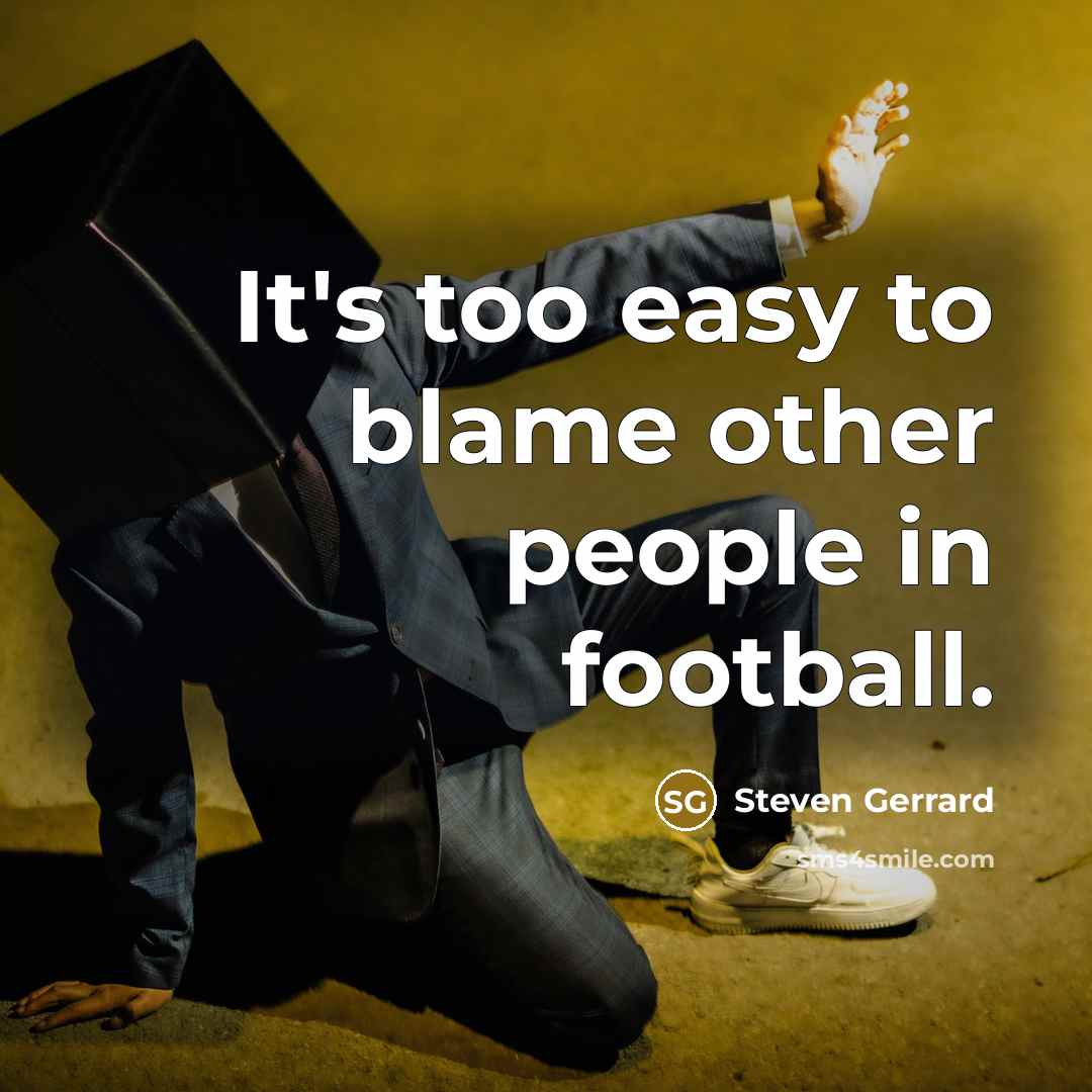 “It's too easy to blame other people in football.…” quote by Steven Gerrard