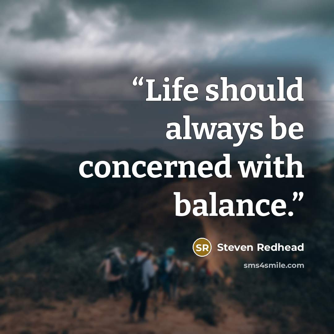 “Life should always be concerned with balance.” quote by Steven Redhead