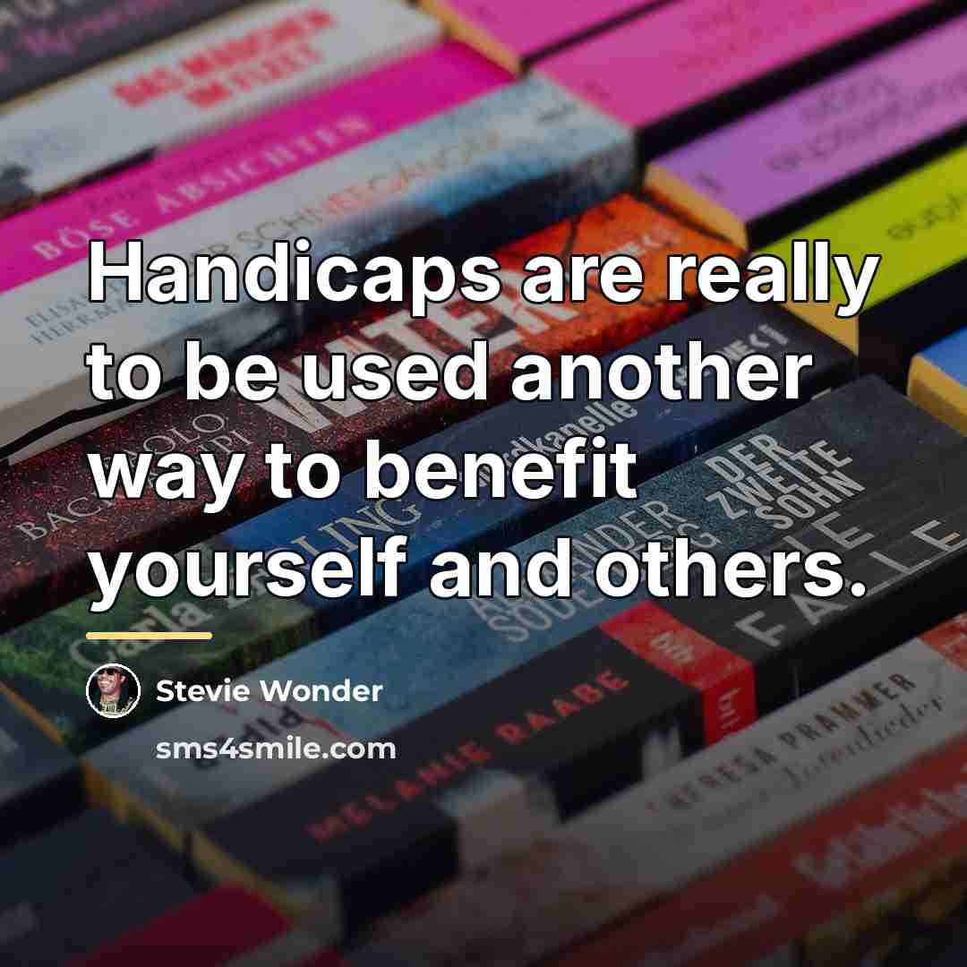 “Handicaps are really to be used another way to benefit…” quote by Stevie Wonder