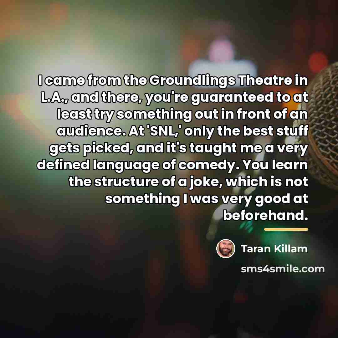 “I came from the Groundlings Theatre in L.A., and there,…” quote by Taran Killam