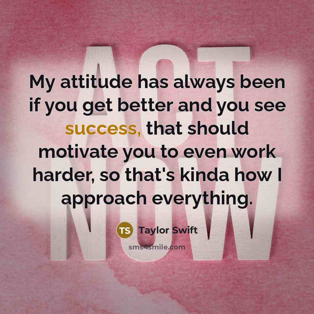 “My attitude has always been if you get better and…” quote by Taylor Swift