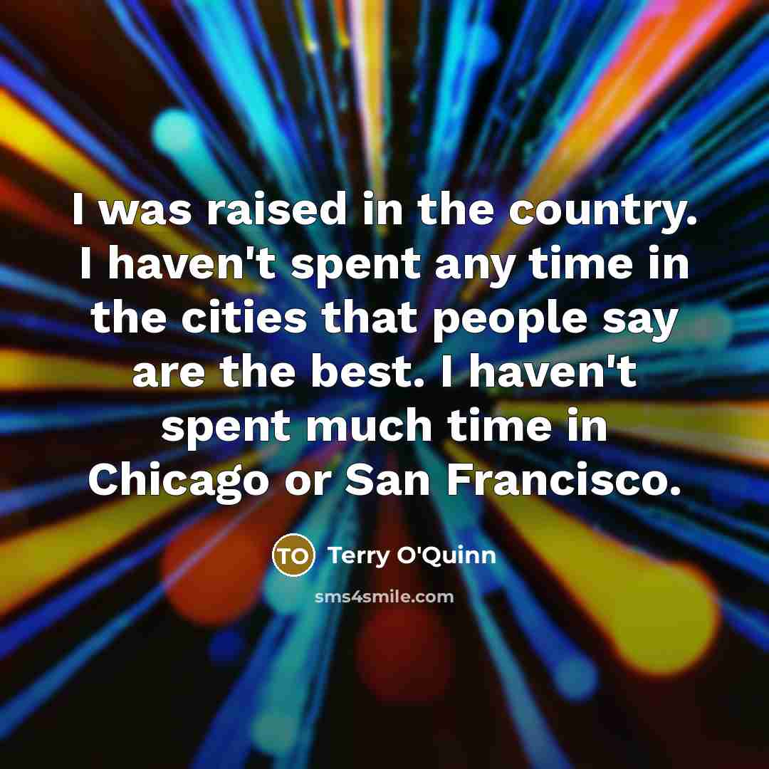 “I was raised in the country. I haven't spent any…” quote by Terry O'Quinn