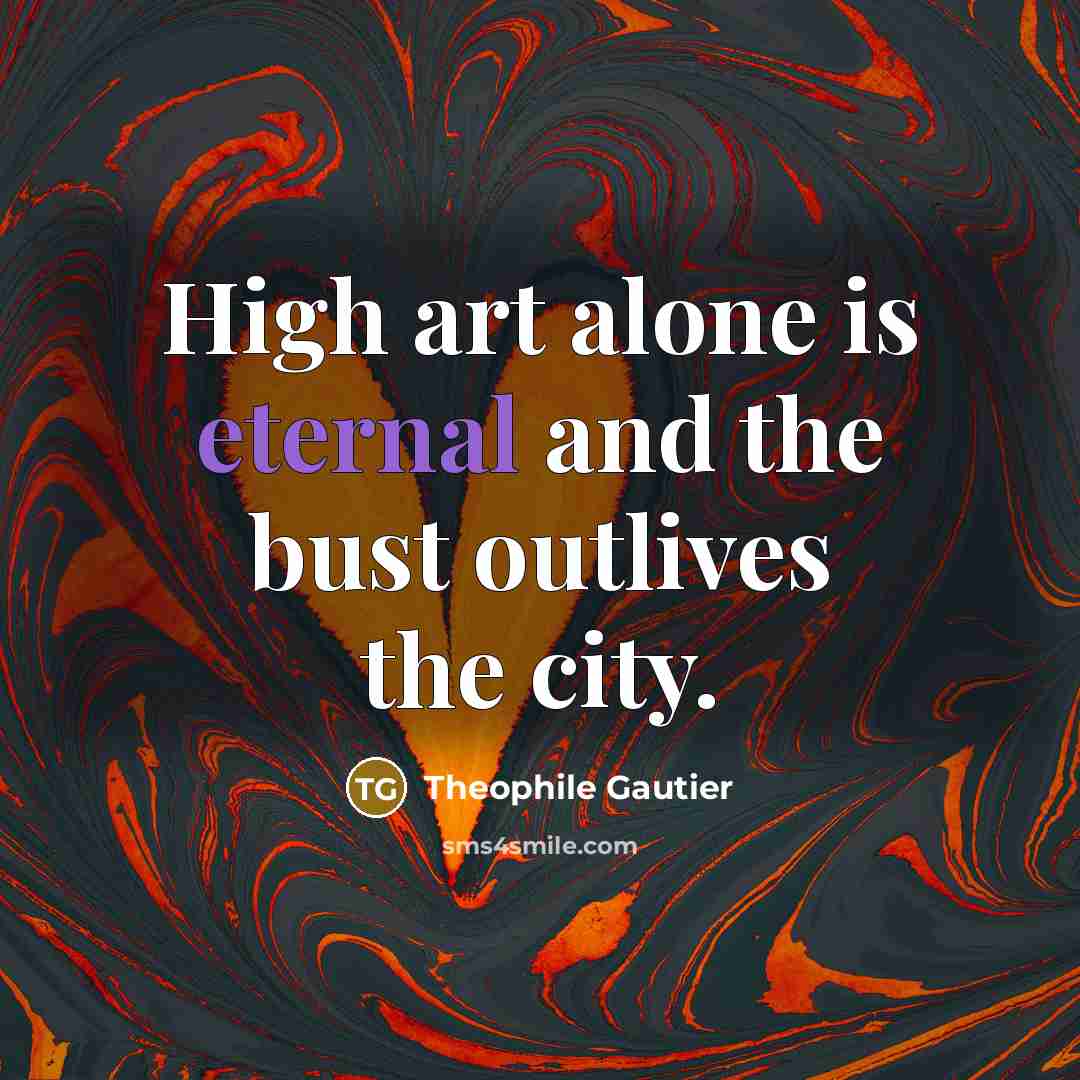 “High art alone is eternal and the bust outlives the…” quote by Theophile Gautier
