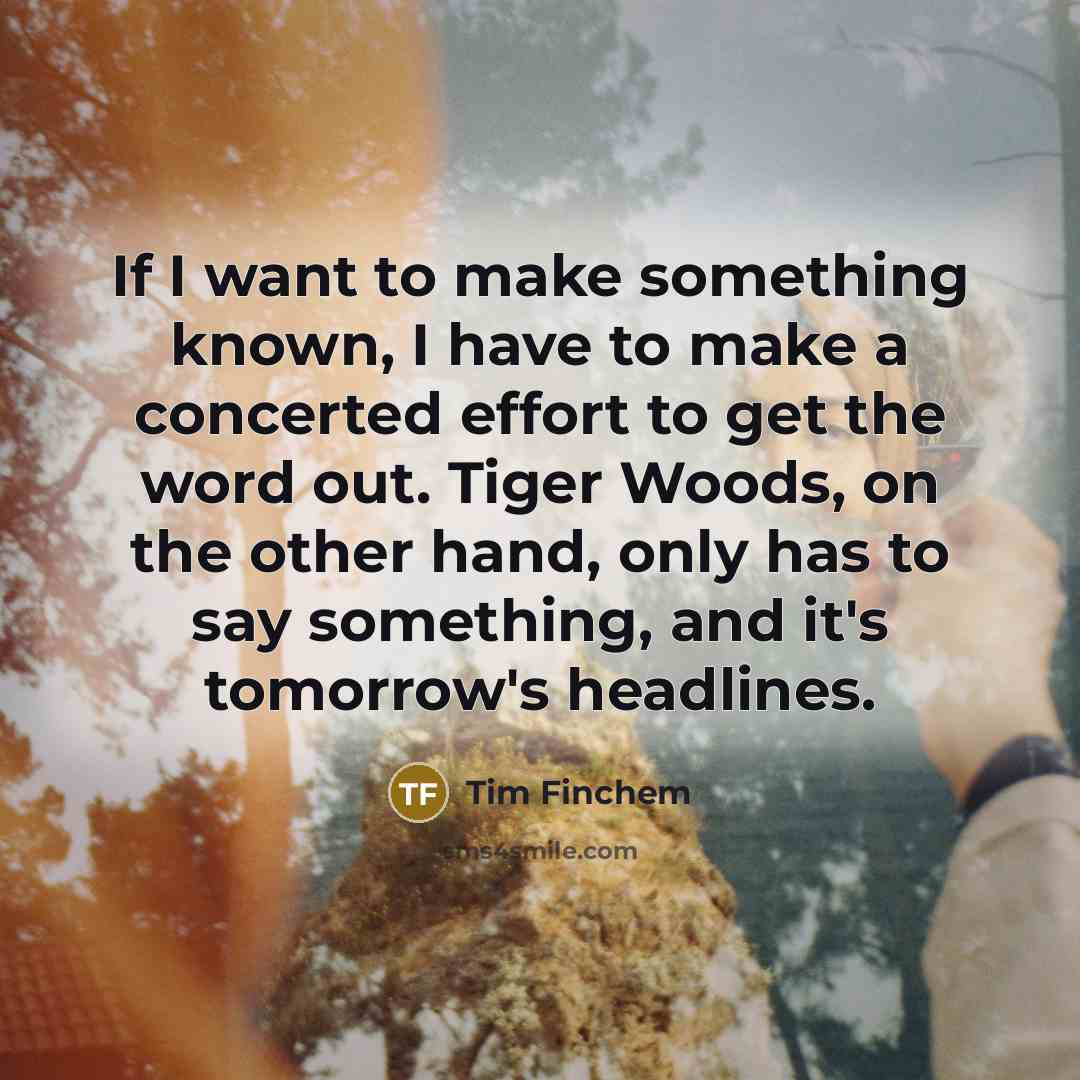 “If I want to make something known, I have to…” quote by Tim Finchem