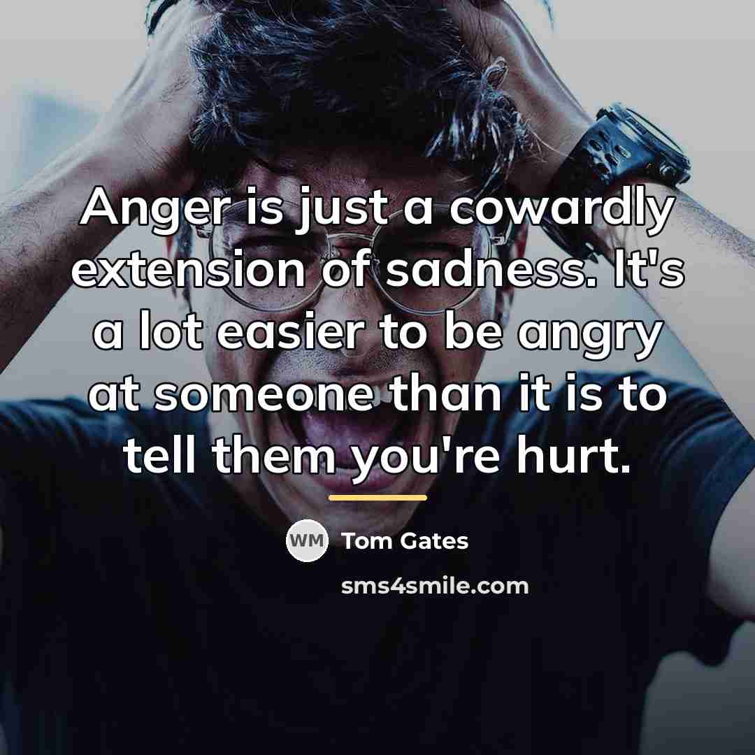 “Anger is just a cowardly extension of sadness. It's a…” quote by Tom Gates