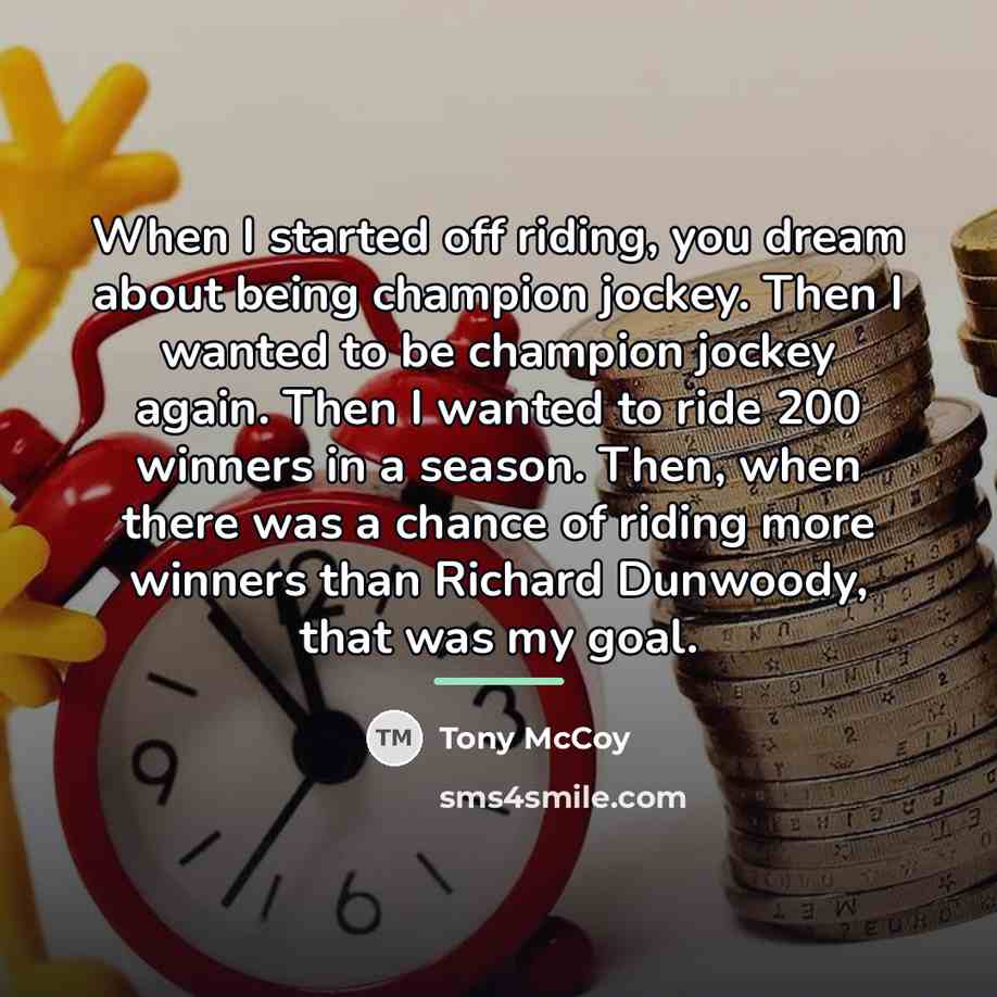 “When I started off riding, you dream about being champion…” quote by Tony McCoy