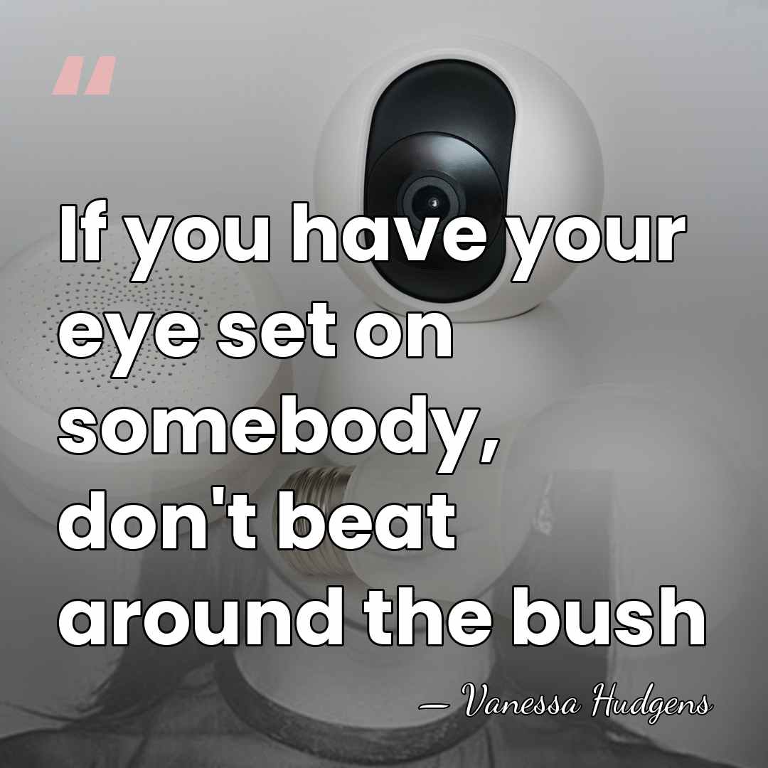 If you have your eye set on somebody, don't beat around the&hellip; - Vanessa Hudgens