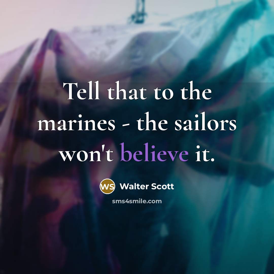 “Tell that to the marines - the sailors won't believe…” quote by Walter Scott