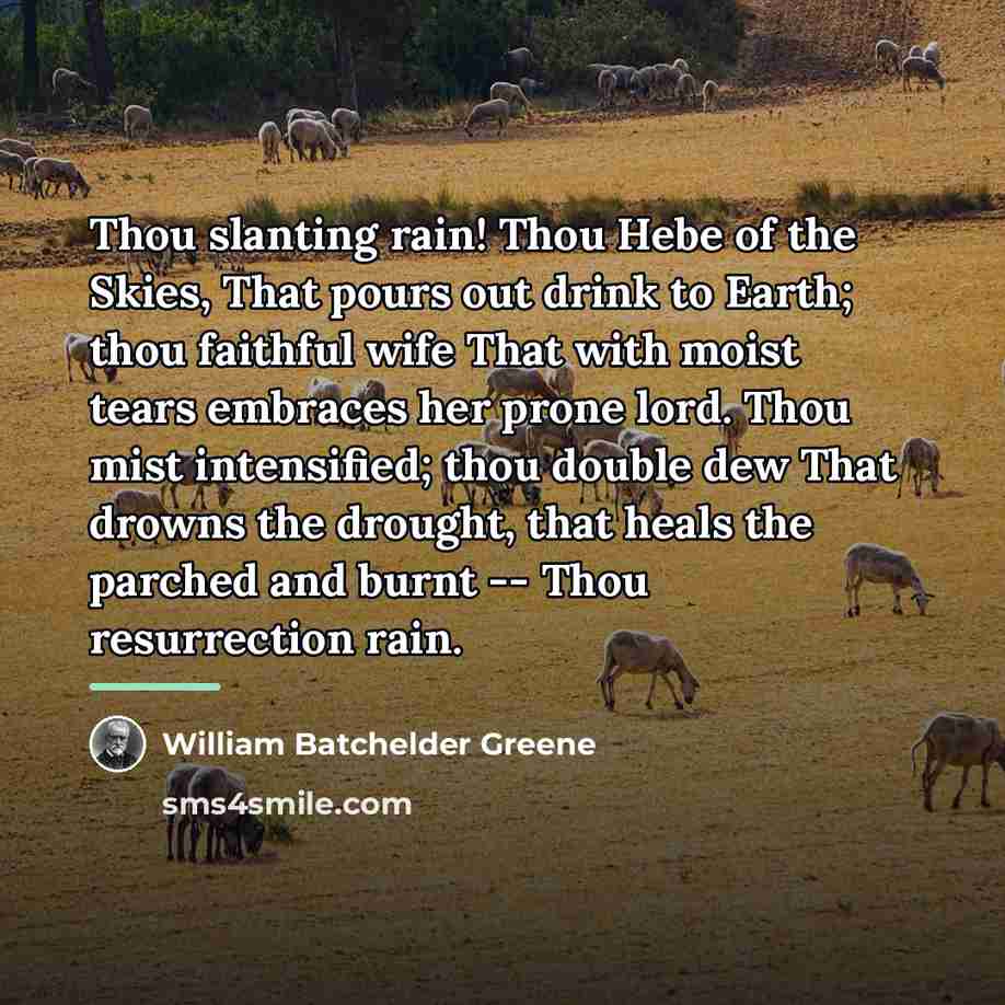“Thou slanting rain! Thou Hebe of the Skies, That pours…” quote by William Batchelder Greene