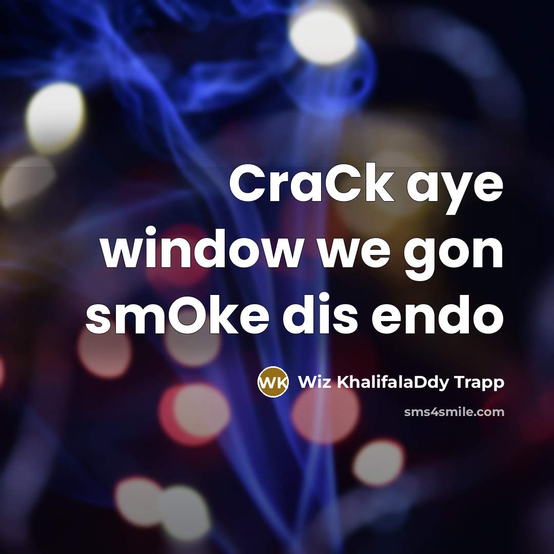 “CraCk aye window we gon smOke dis endo” quote by Wiz KhalifalaDdy Trapp