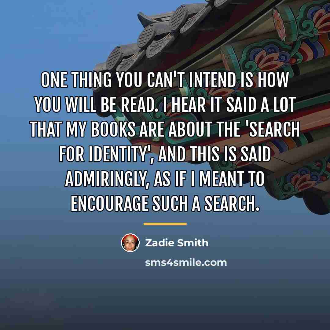 “One thing you can't intend is how you will be…” quote by Zadie Smith