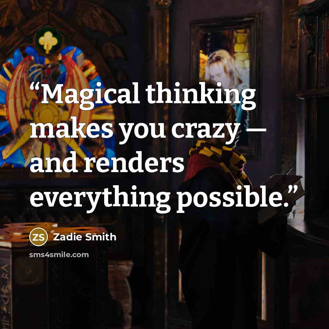 “Magical thinking makes you crazy — and renders everything possible.” quote by Zadie Smith