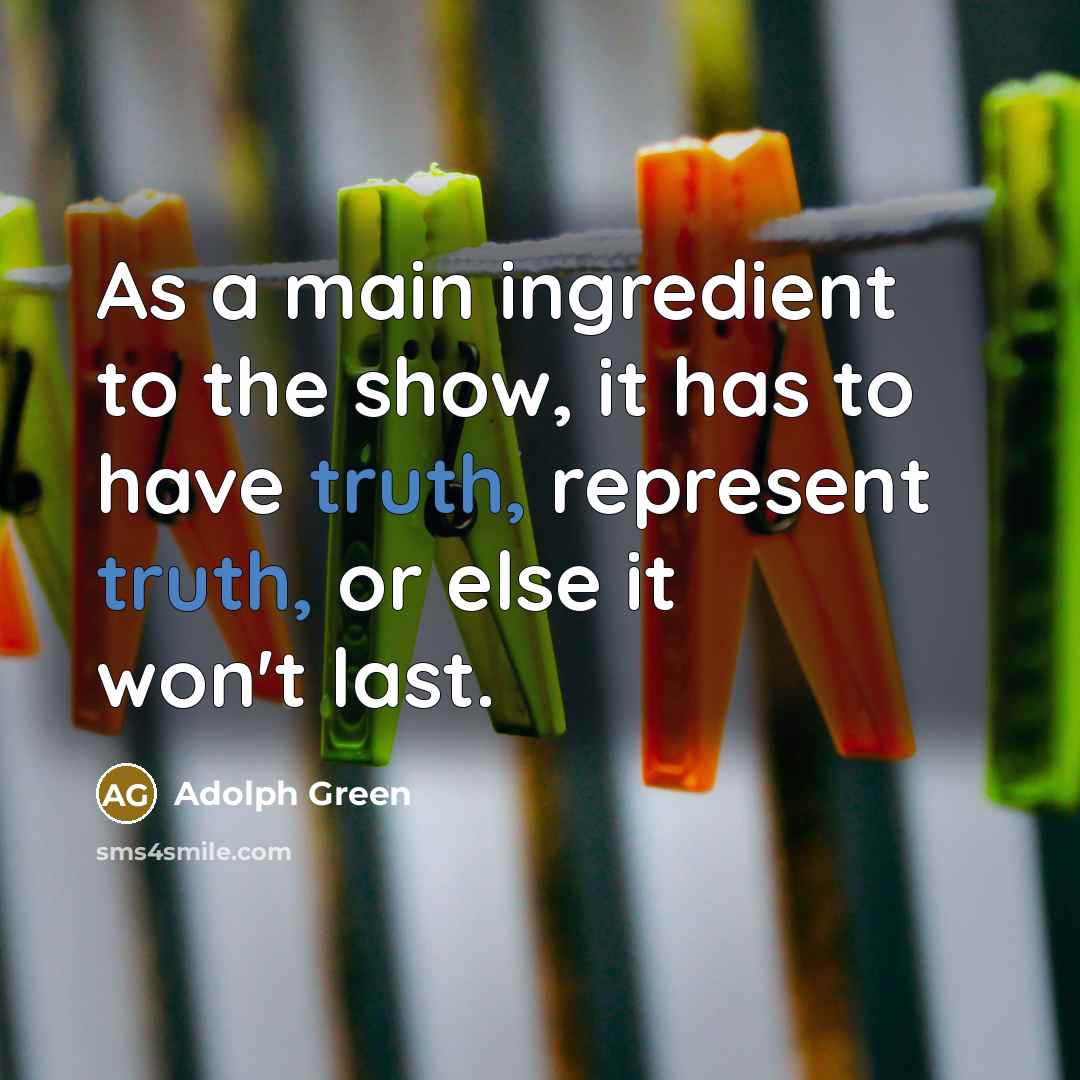 “As a main ingredient to the show, it has to…” quote by Adolph Green