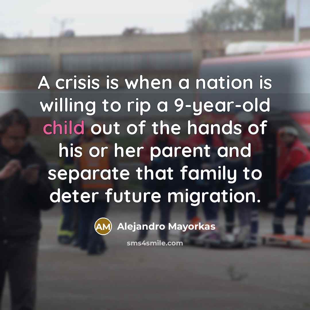 “A crisis is when a nation is willing to rip…” quote by Alejandro Mayorkas