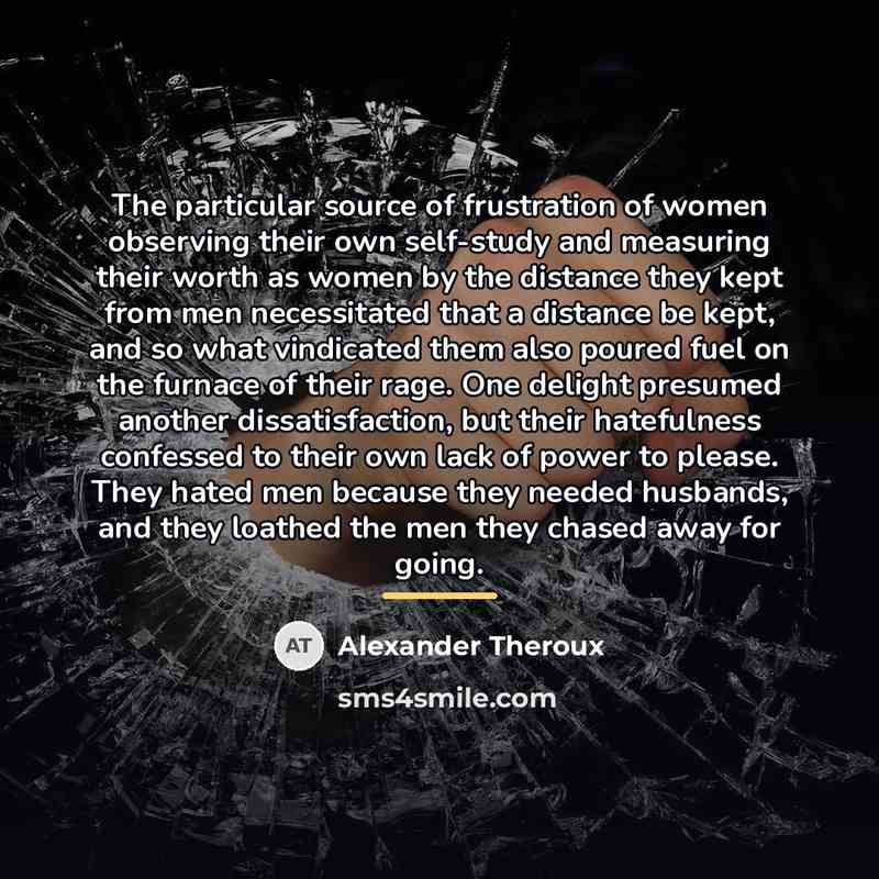 “The particular source of frustration of women observing their own…” quote by Alexander Theroux