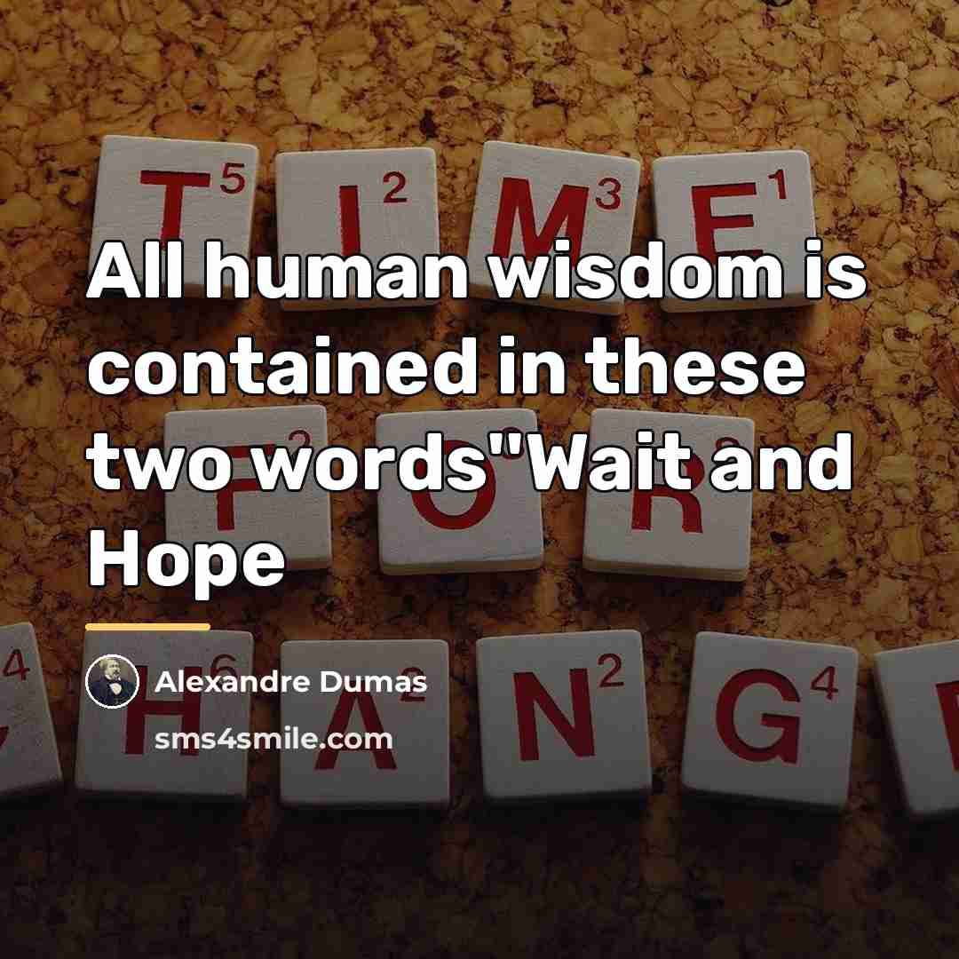 “All human wisdom is contained in these two words''Wait and…” quote by Alexandre Dumas