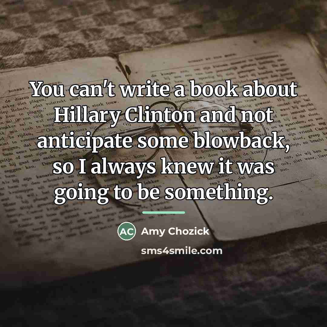 “You can't write a book about Hillary Clinton and not…” quote by Amy Chozick
