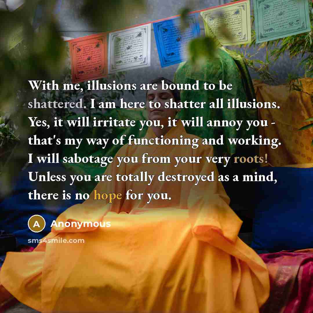 “With me, illusions are bound to be shattered. I am…” quote by Anonymous