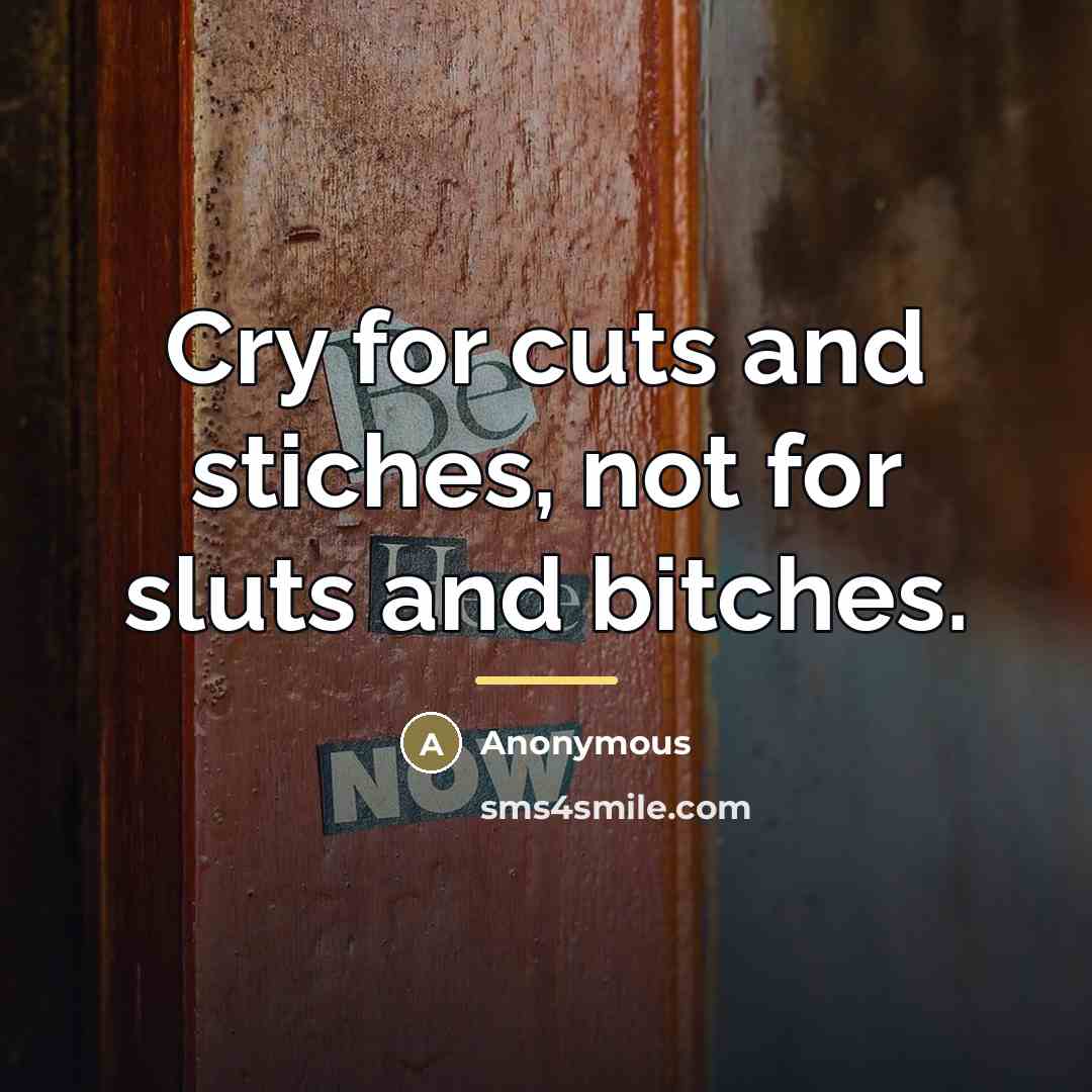 “Cry for cuts and stiches, not for sluts and bitches.…” quote by Anonymous