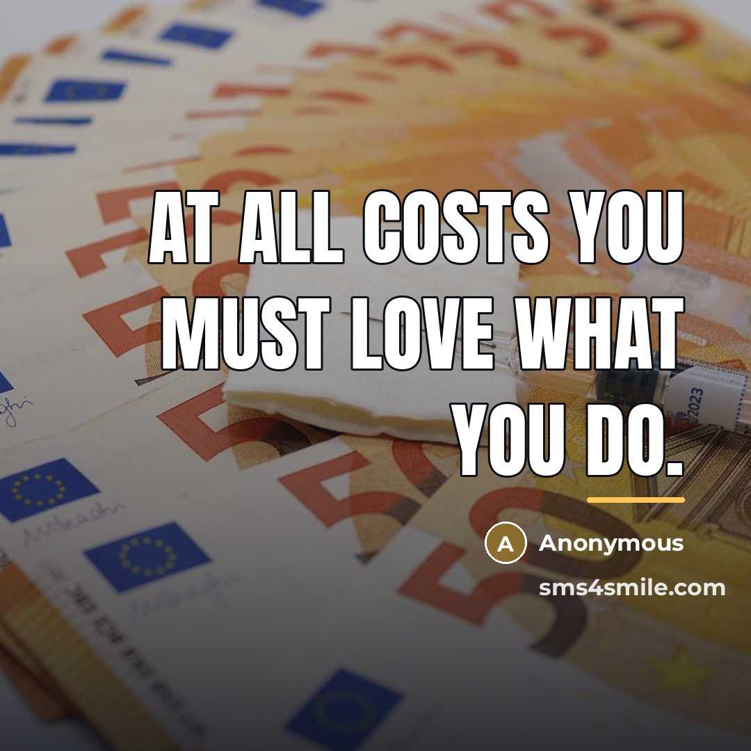“At all costs you must LOVE what you do.…” quote by Anonymous
