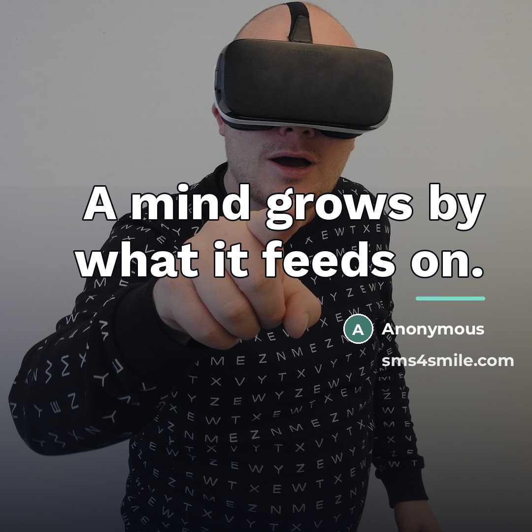 “A mind grows by what it feeds on.…” quote by Anonymous