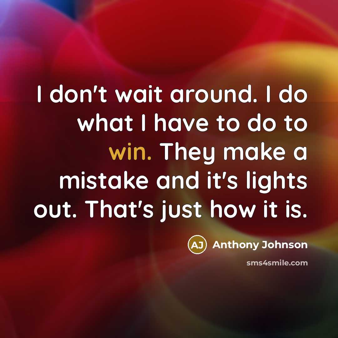 “I don't wait around. I do what I have to…” quote by Anthony Johnson