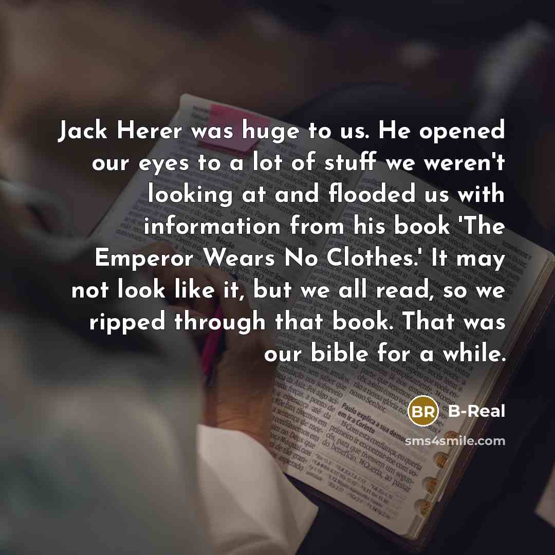 “Jack Herer was huge to us. He opened our eyes…” quote by B-Real