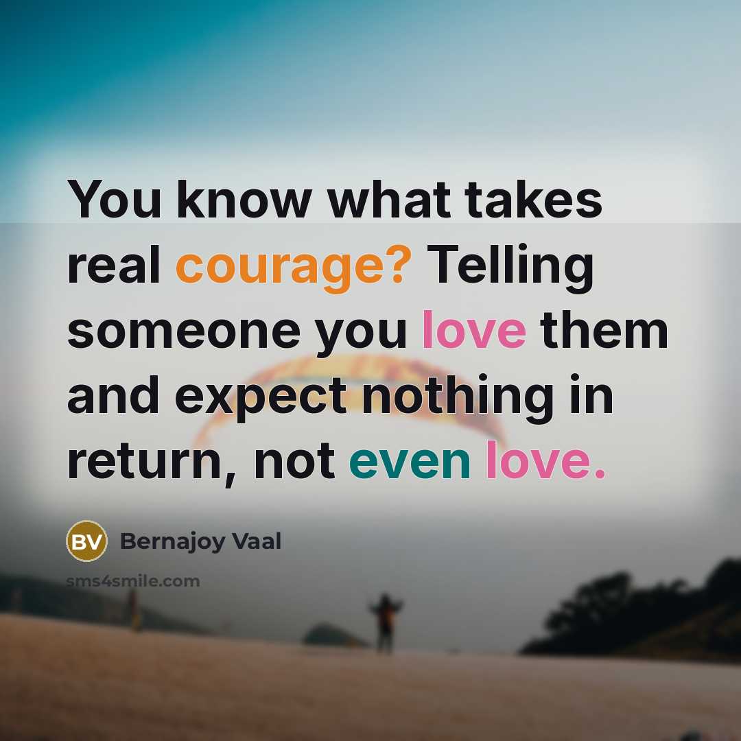 “You know what takes real courage? Telling someone you love…” quote by Bernajoy Vaal