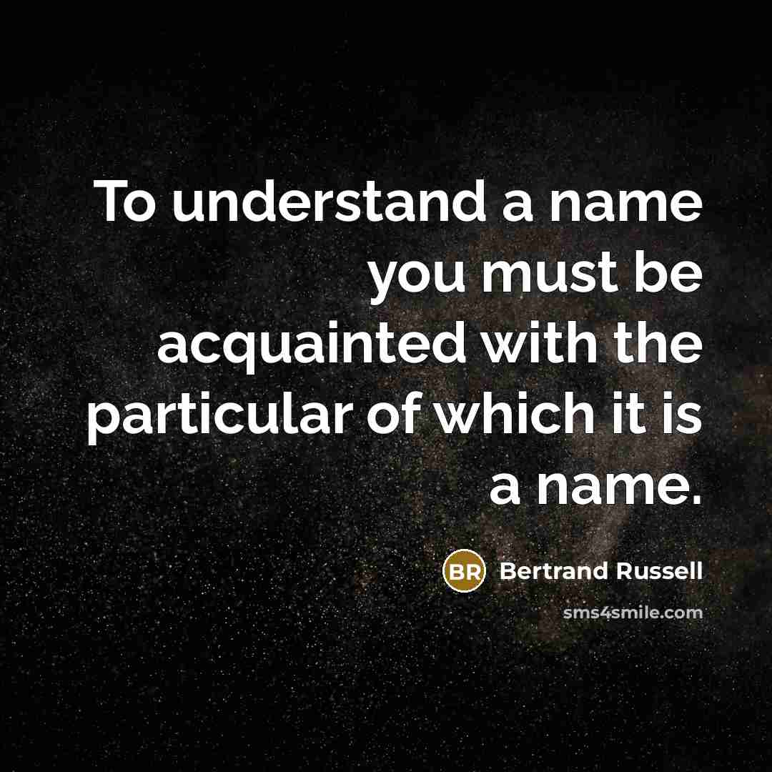 “To understand a name you must be acquainted with the…” quote by Bertrand Russell