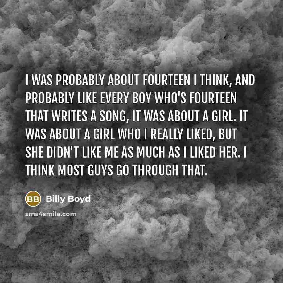 “I was probably about fourteen I think, and probably like…” quote by Billy Boyd