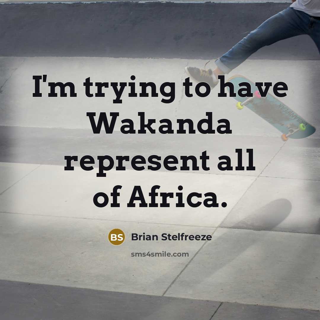“I'm trying to have Wakanda represent all of Africa.…” quote by Brian Stelfreeze