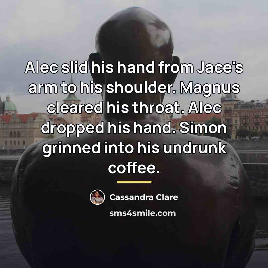 “Alec slid his hand from Jace's arm to his shoulder.…” quote by Cassandra Clare