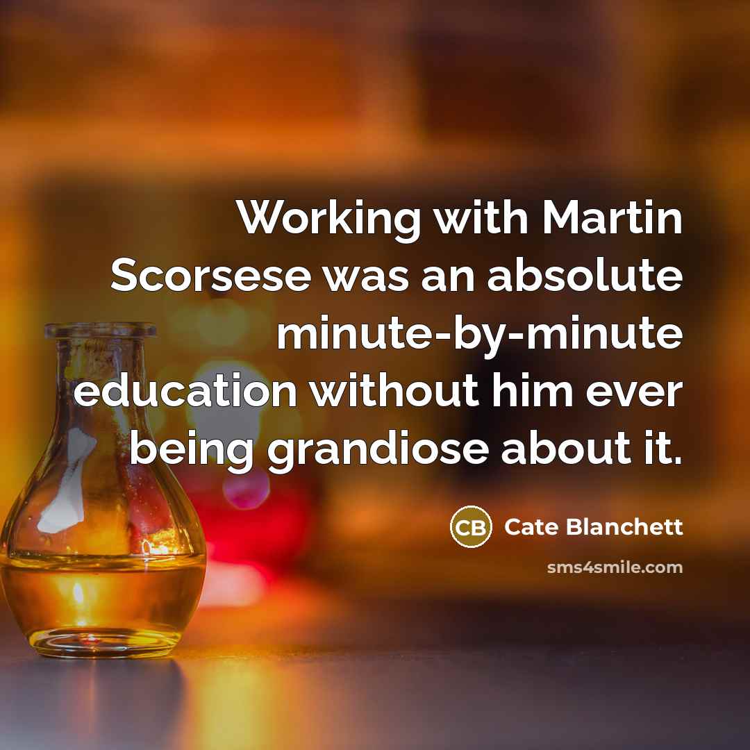 “Working with Martin Scorsese was an absolute minute-by-minute education without…” quote by Cate Blanchett